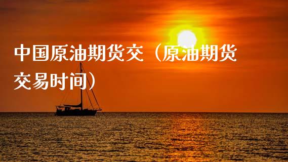中国原油期货交（原油期货交易时间）_https://www.fsyjjx.cn_期货资讯_第1张