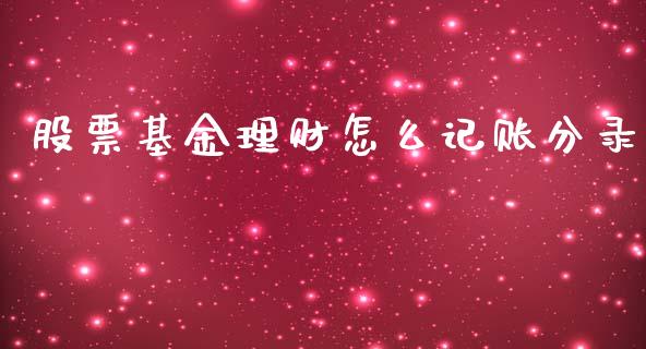 股票基金理财怎么记账分录_https://www.fsyjjx.cn_问财精选_第1张