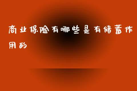 商业保险有哪些是有储蓄作用的_https://www.fsyjjx.cn_期货在线_第1张