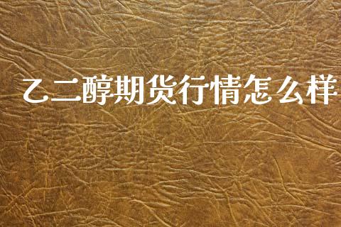乙二醇期货行情怎么样_https://www.fsyjjx.cn_期货研报_第1张