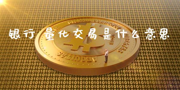 银行 量化交易是什么意思_https://www.fsyjjx.cn_股票指导_第1张