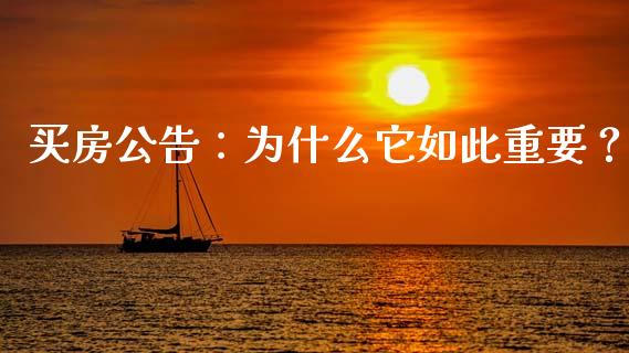 买房公告：为什么它如此重要？_https://www.fsyjjx.cn_期货资讯_第1张