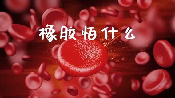 橡胶怕什么_https://www.fsyjjx.cn_期货资讯_第1张