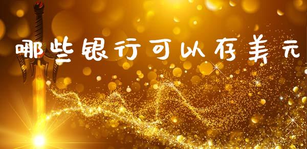 哪些银行可以存美元_https://www.fsyjjx.cn_问财精选_第1张