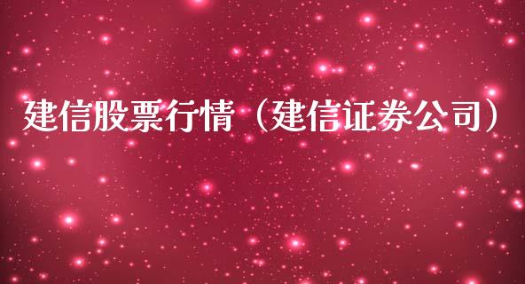 建信股票行情（建信证券公司）_https://www.fsyjjx.cn_股市分析_第1张