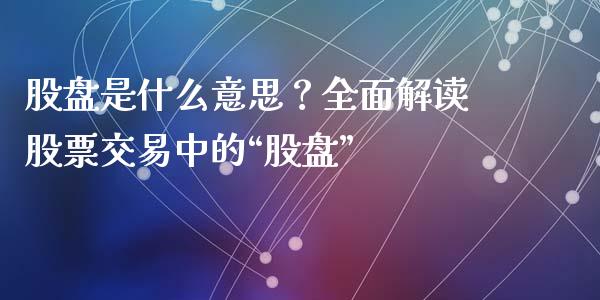 股盘是什么意思？全面解读股票交易中的“股盘”_https://www.fsyjjx.cn_股票指导_第1张