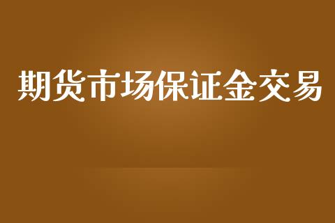 期货市场保证金交易_https://www.fsyjjx.cn_股市分析_第1张