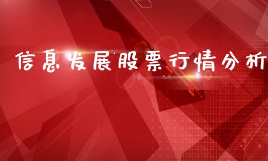 信息发展股票行情分析_https://www.fsyjjx.cn_股票指导_第1张