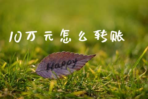 10万元怎么转账_https://www.fsyjjx.cn_股市分析_第1张