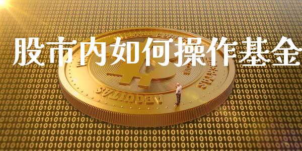 股市内如何操作基金_https://www.fsyjjx.cn_理财资讯_第1张