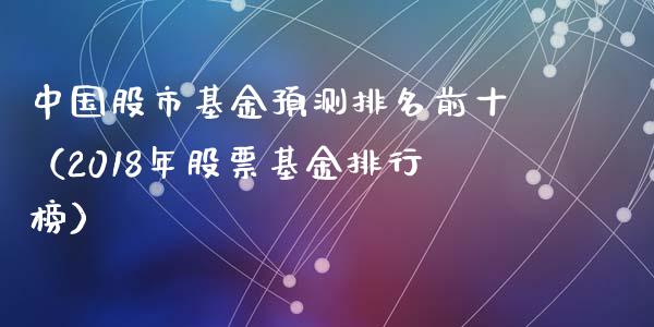 中国股市基金预测排名前十（2018年股票基金排行榜）_https://www.fsyjjx.cn_理财资讯_第1张