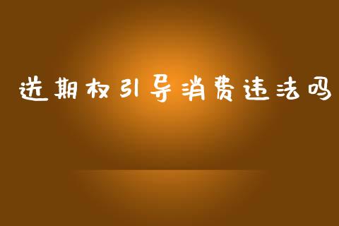 送期权引导消费违法吗_https://www.fsyjjx.cn_股票指导_第1张