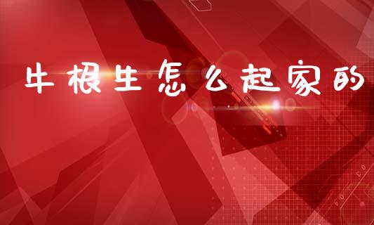 牛根生怎么起家的_https://www.fsyjjx.cn_理财资讯_第1张