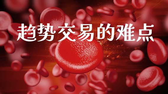 趋势交易的难点_https://www.fsyjjx.cn_股指期货_第1张