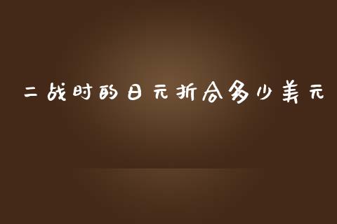 二战时的日元折合多少美元_https://www.fsyjjx.cn_理财资讯_第1张