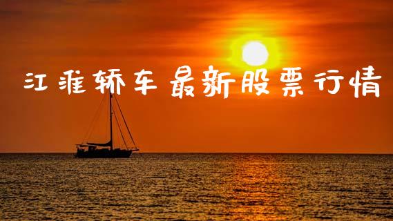 江淮轿车最新股票行情_https://www.fsyjjx.cn_股市分析_第1张