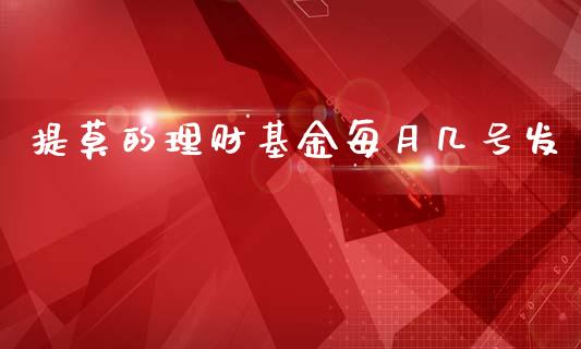 提莫的理财基金每月几号发_https://www.fsyjjx.cn_问财精选_第1张