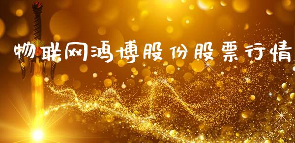 物联网鸿博股份股票行情_https://www.fsyjjx.cn_股票指导_第1张