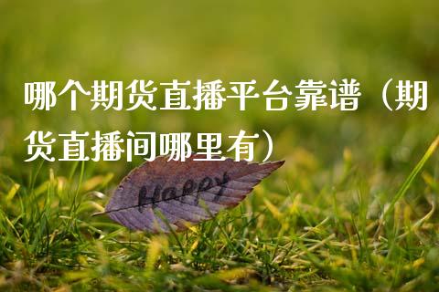 哪个期货直播平台靠谱（期货直播间哪里有）_https://www.fsyjjx.cn_期货在线_第1张