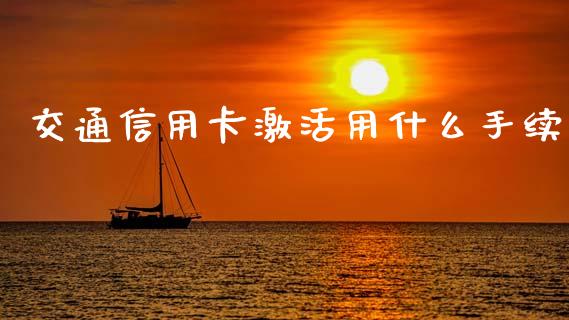 交通信用卡激活用什么手续_https://www.fsyjjx.cn_期货资讯_第1张
