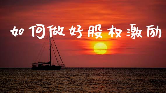 如何做好股权激励_https://www.fsyjjx.cn_股票指导_第1张
