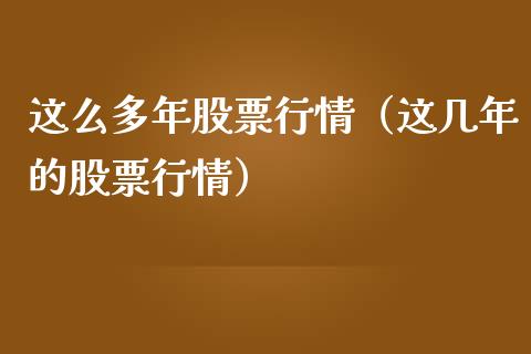 这么多年股票行情（这几年的股票行情）_https://www.fsyjjx.cn_股指期货_第1张