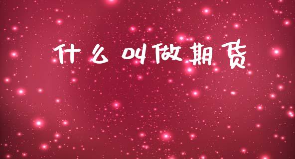 什么叫做期货_https://www.fsyjjx.cn_期货资讯_第1张