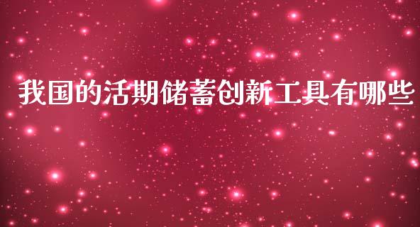 我国的活期储蓄创新工具有哪些_https://www.fsyjjx.cn_问财精选_第1张