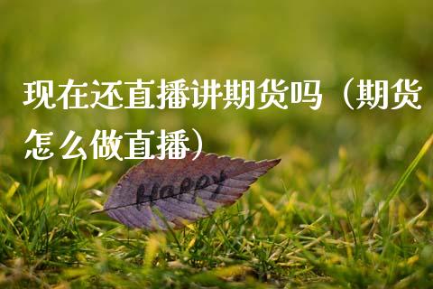 现在还直播讲期货吗（期货怎么做直播）_https://www.fsyjjx.cn_期货在线_第1张
