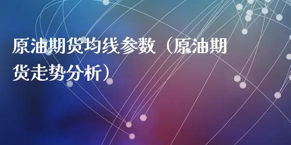 原油期货均线参数（原油期货走势分析）_https://www.fsyjjx.cn_期货资讯_第1张
