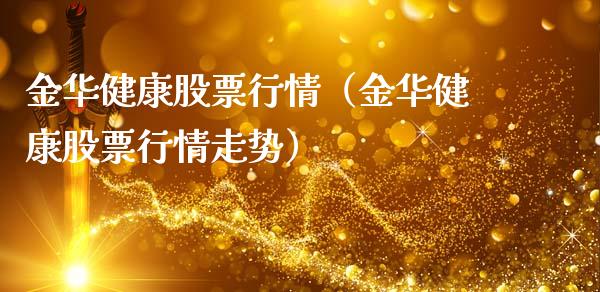 金华健康股票行情（金华健康股票行情走势）_https://www.fsyjjx.cn_股票指导_第1张