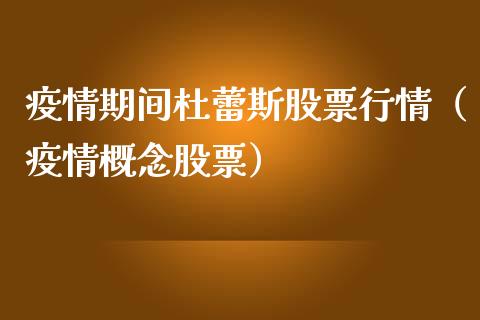 疫情期间杜蕾斯股票行情（疫情概念股票）_https://www.fsyjjx.cn_股指期货_第1张