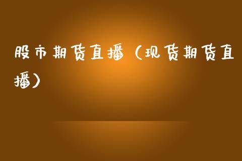 股市期货直播（现货期货直播）_https://www.fsyjjx.cn_期货在线_第1张