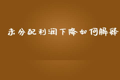 未分配利润下降如何解释_https://www.fsyjjx.cn_期货资讯_第1张