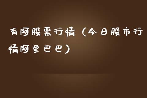 有阿股票行情（今日股市行情阿里巴巴）_https://www.fsyjjx.cn_股市分析_第1张