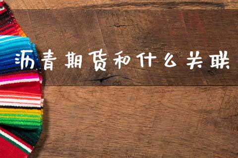 沥青期货和什么关联_https://www.fsyjjx.cn_期货在线_第1张