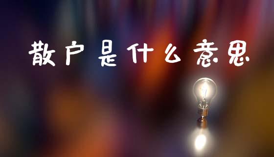 散户是什么意思_https://www.fsyjjx.cn_期货在线_第1张