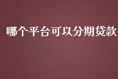 哪个平台可以分期贷款_https://www.fsyjjx.cn_期货资讯_第1张