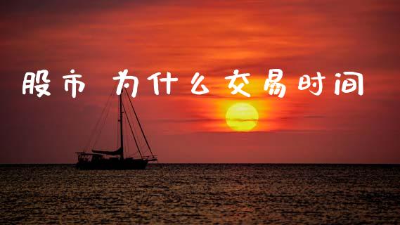 股市 为什么交易时间_https://www.fsyjjx.cn_问财精选_第1张