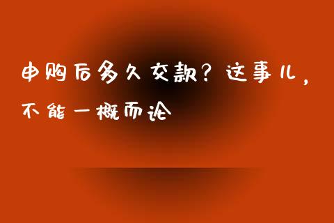 申购后多久交款？这事儿，不能一概而论_https://www.fsyjjx.cn_期货在线_第1张