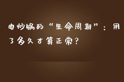 电炒锅的“生命周期”：用了多久才算正常？_https://www.fsyjjx.cn_期货在线_第1张