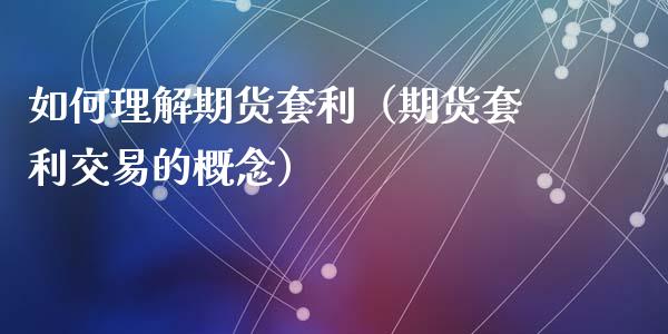 如何理解期货套利（期货套利交易的概念）_https://www.fsyjjx.cn_股票指导_第1张