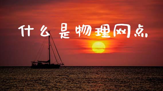 什么是物理网点_https://www.fsyjjx.cn_股指期货_第1张