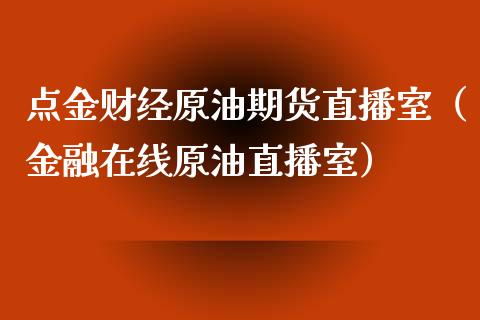 点金财经原油期货直播室（金融在线原油直播室）_https://www.fsyjjx.cn_期货在线_第1张