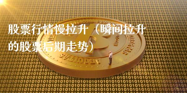 股票行情慢拉升（瞬间拉升的股票后期走势）_https://www.fsyjjx.cn_股指期货_第1张