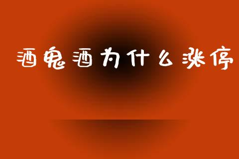 酒鬼酒为什么涨停_https://www.fsyjjx.cn_问财精选_第1张