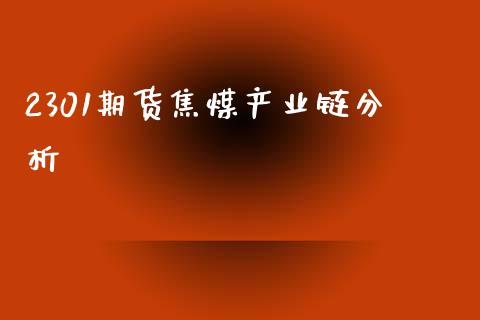 2301期货焦煤产业链分析_https://www.fsyjjx.cn_期货资讯_第1张