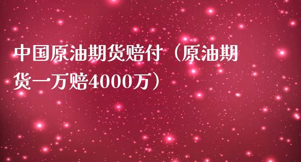中国原油期货赔付（原油期货一万赔4000万）_https://www.fsyjjx.cn_期货资讯_第1张