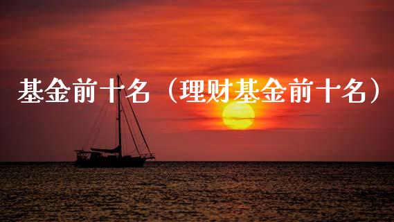 基金前十名（理财基金前十名）_https://www.fsyjjx.cn_问财精选_第1张