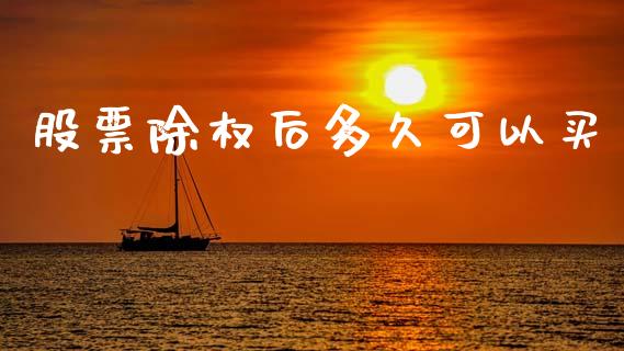 股票除权后多久可以买_https://www.fsyjjx.cn_理财资讯_第1张